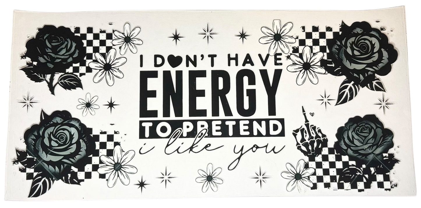#19023 Don't Have The Energy To Pretend I Like You 16oz-20oz
