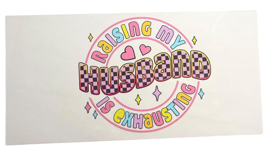 #19033 Raising My Husband Is Exhausting 16oz-24oz