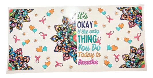#19003 It's Okay If The Only Thing You Do Today, Is Breathe 16oz-24oz